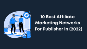 10 Best Affiliate Marketing Networks For Publishers in (2022)