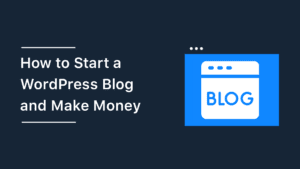 How to Start a WordPress Blog and Make Money (2024)