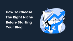 How To Pick The Right Niche Before Starting Your Blog