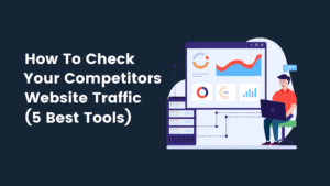 How To Check Your Competitors Website Traffic (5 Best Tools)