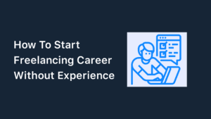 How To Start Freelancing Without Experience In (5 Ways)