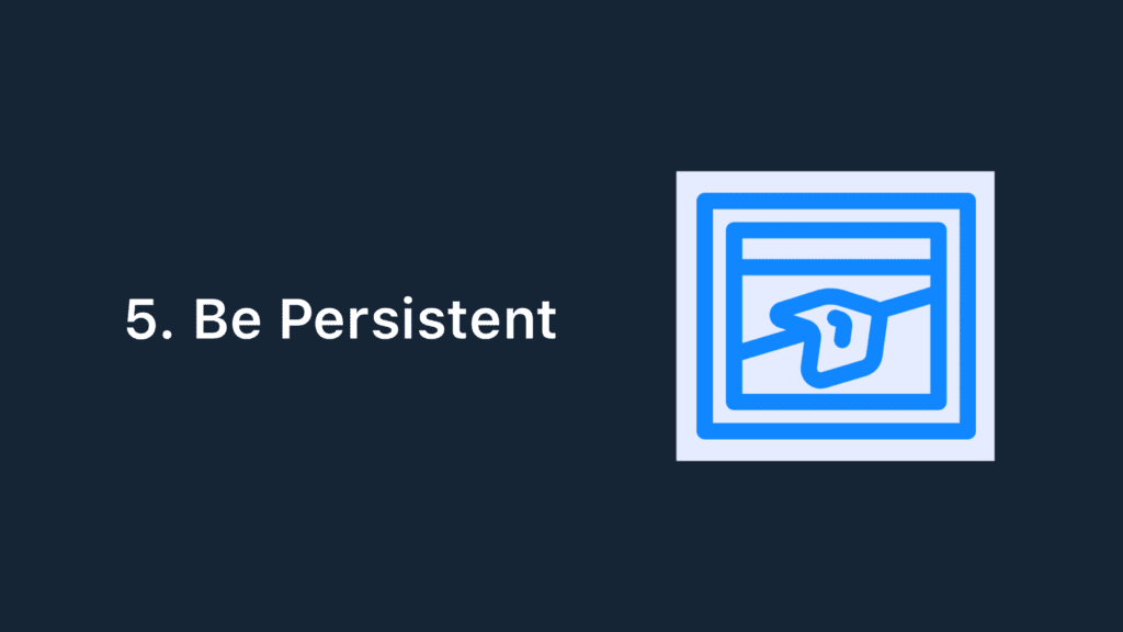 5. Be Persistent

How To Start Freelancing Without Experience