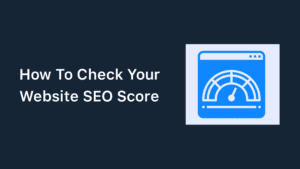 How To Check Your Website SEO Score – The Complete Guide