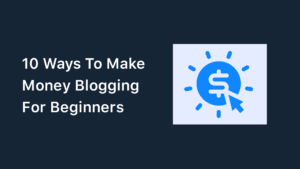 10 Ways To Make Money Blogging For Beginners (2023)