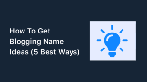 How To Get Blogging Name Ideas (5 Best Ways)