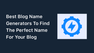 10 Best Blog Name Generators To Find The Perfect Name For Your Blog