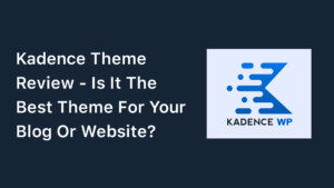 Kadence Theme Review (2023) Is It The Best Theme For Your Blog?