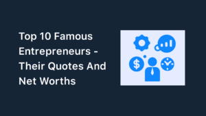 Top 10 Famous Entrepreneurs – Quotes And Net Worths (2023)