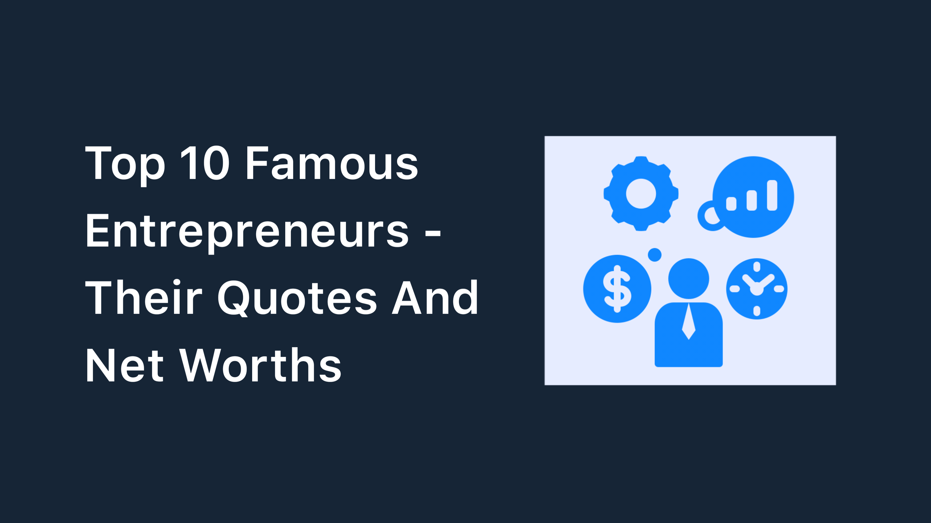 Top 10 Famous Entrepreneurs - Quotes And Net Worths
