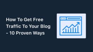 How To Get Free Traffic To Your Blog – 10 Proven Ways