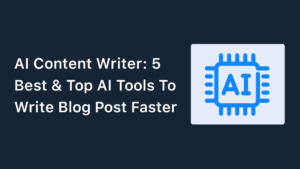 AI Content Writer: 5 Best AI Tools To Write Blog Posts Faster