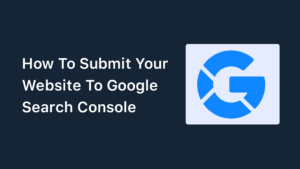 How To Submit Your Website To Google Search Console