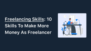 Freelancing Skills: 10 Skills To Make Money As A Freelancer