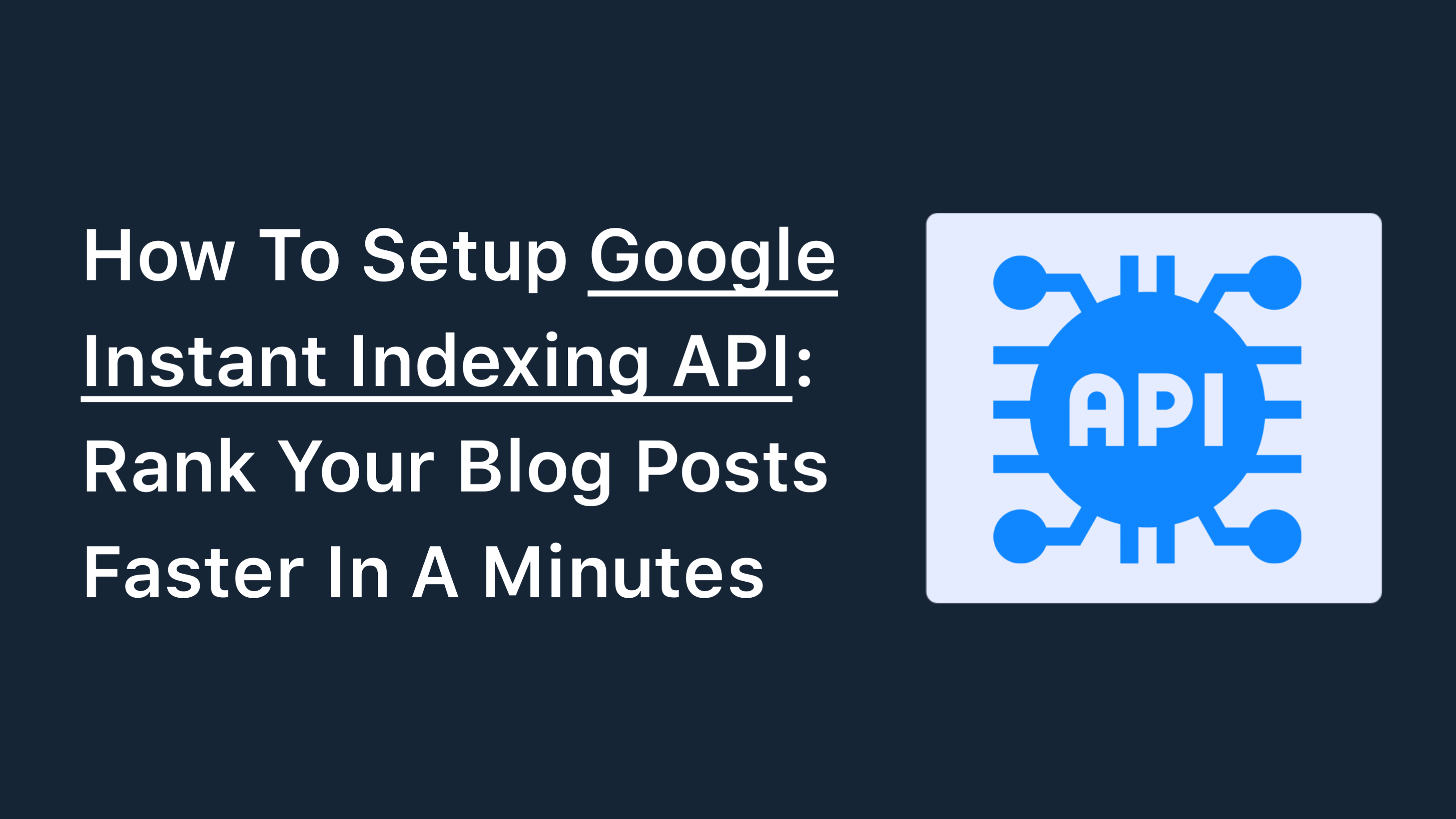 How To Setup Google Instant Indexing API: Rank Your Blog Posts Faster