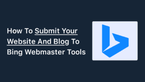 How To Submit Your Website To Bing Webmaster Tools