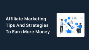 10 Affiliate Marketing Tips And Strategies To Earn More Money