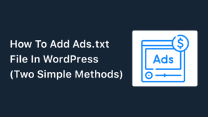 How To Add Ads.txt File In WordPress (Two Simple Methods)