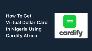 How To Get Virtual Dollar Card In Nigeria Using Cardify Africa (2024)